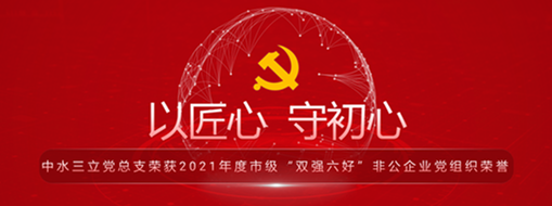 ?中水三立黨總支榮獲2021年度市級“雙強(qiáng)六好”非公企業(yè)黨組織榮譽