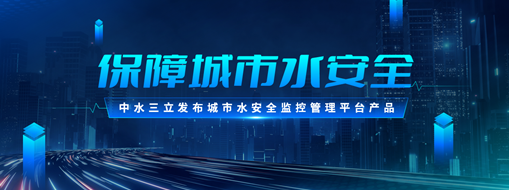 ?保障城市水安全 | 中水三立發(fā)布城市水安全監(jiān)控管理平臺產(chǎn)品