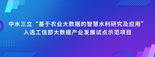 中水三立“基于農(nóng)業(yè)大數(shù)據(jù)的智慧水利研究及應(yīng)用”入選工信部大數(shù)據(jù)產(chǎn)業(yè)發(fā)展試點示范項目