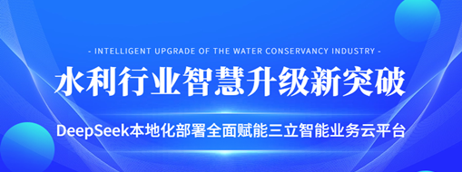 ?水利行業(yè)智慧升級新突破：DeepSeek本地化部署全面賦能三立智能業(yè)務(wù)云平臺